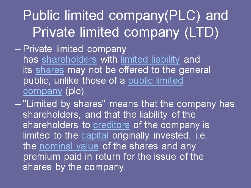 Public limited company(PLC) and Private limited company (LTD) Private limited company has shareholders with